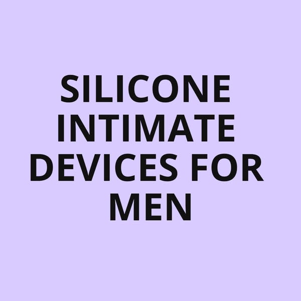 What To Know About Silicone Intimate Devices For Men