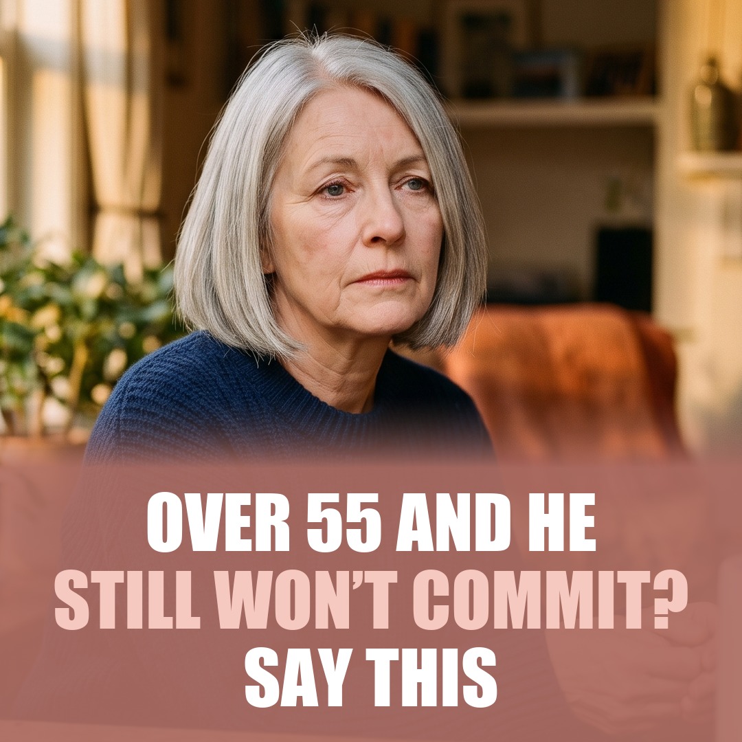 Over 55 And He Still Won't Commit? Say This