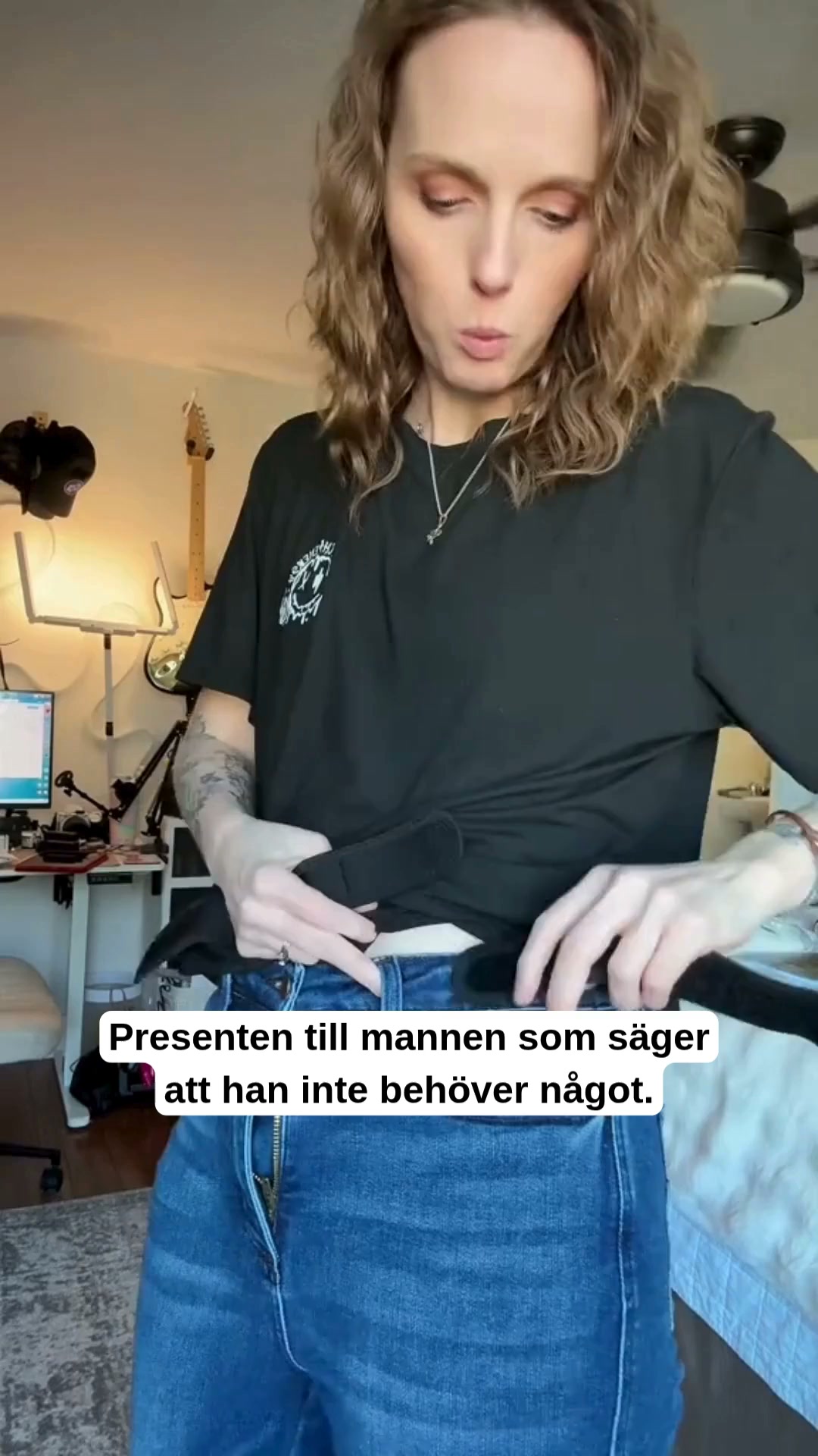 Han behöver inget. Han bara drar i byxorna.
