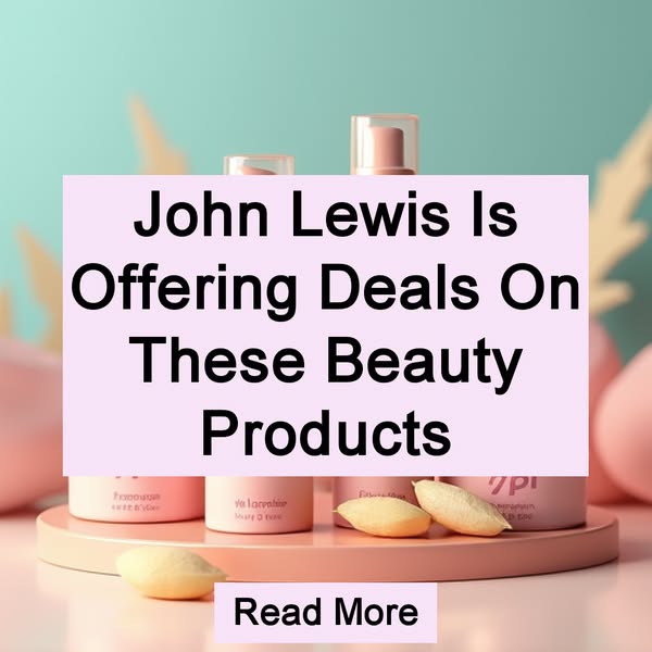 John Lewis Is Offering Deals On These Beauty Products Read More