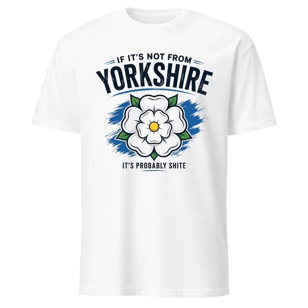 If It's Not From Yorkshire, It's Probably Shite T-Shirt Version Two