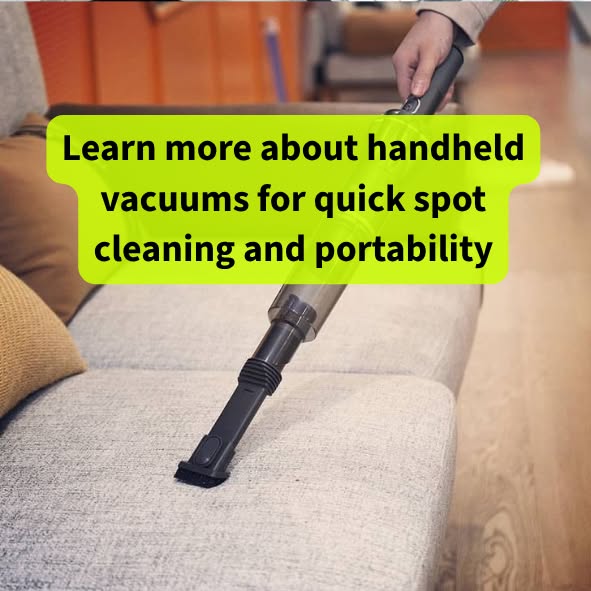 Learn more about handheld vacuums for quick spot cleaning and portability