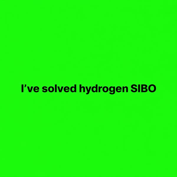 I cleared hydrogen SIBO after 7 years of failed treatments