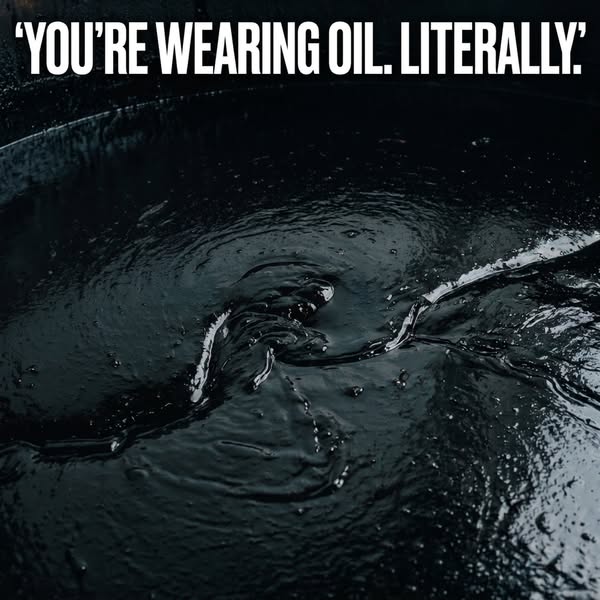 You're Wearing Oil. Literally.
