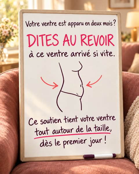 Dès le premier jour, votre ventre est tenu tout autour de la taille