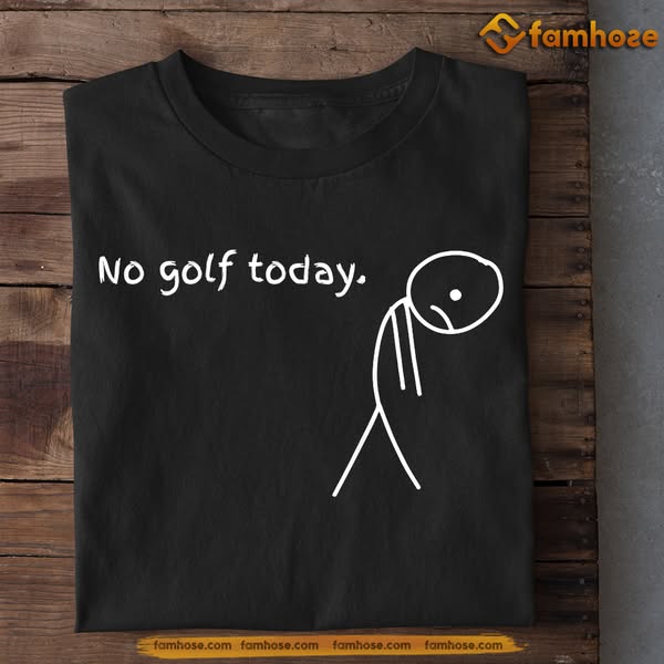 Funny Golf T-shirt, No Golf Today Sport Gift For Golf Lovers