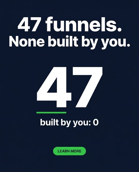 47 funnels. None built by you.