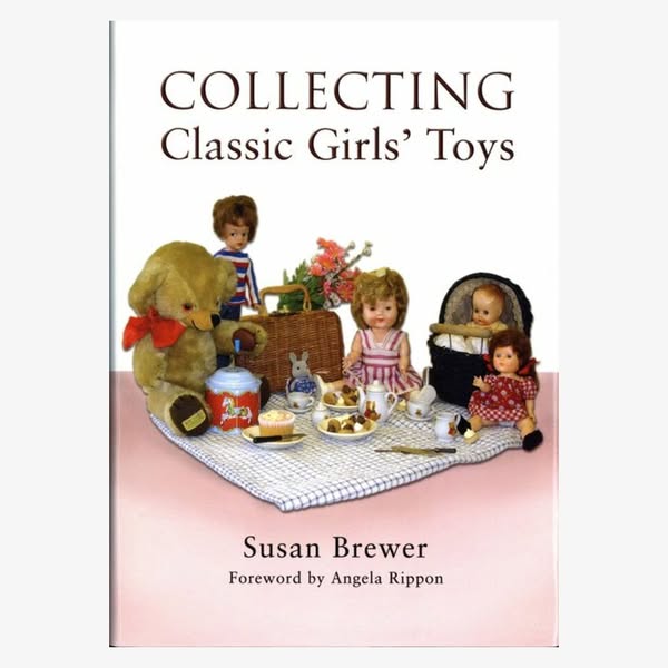 Collecting Classic Girls' Toys by Susan Brewer