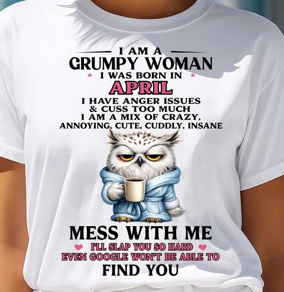 APRIL - I AM A GRUMPY WOMAN - Birthday T Shirt For Woman - TRNN04 (SKU