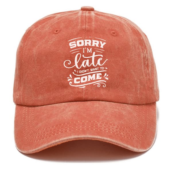 Sorry I'm Late I Didn't Want To Come Classic Cap