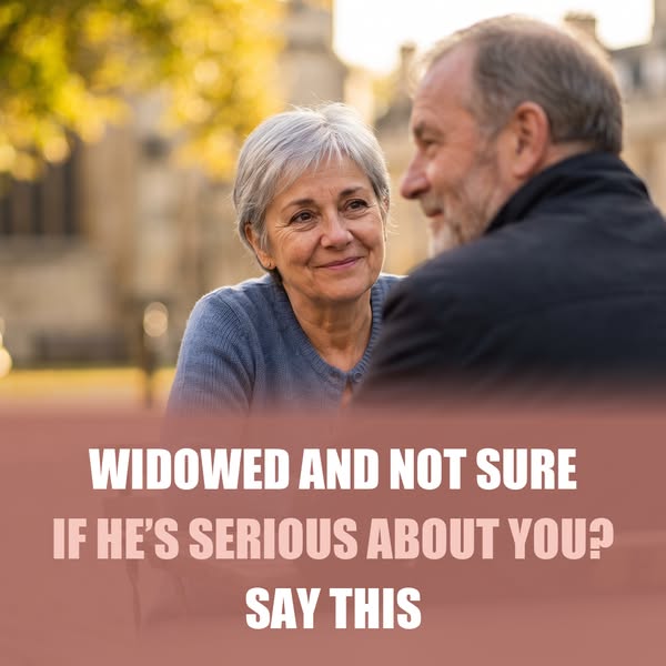 Widowed And Not Sure If He's Serious About You? Say This
