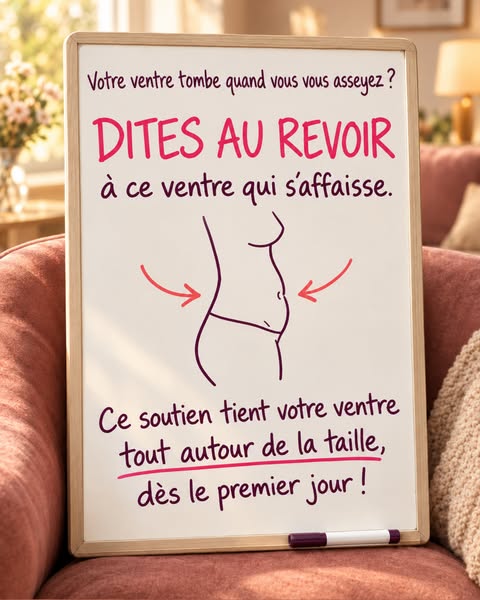 Dès le premier jour, votre ventre est tenu tout autour de la taille