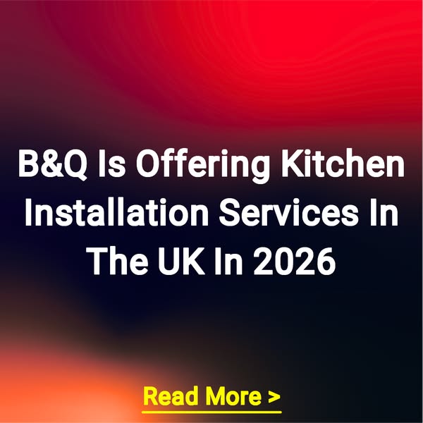 B&Q Is Offering Kitchen Installation Services In The UK In 2026 Read More >
