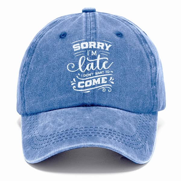 Sorry I'm Late I Didn't Want To Come Classic Cap