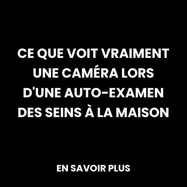 Ce Que Capturent les Caméras Lors d’un Auto-Examen Du Sein À Domicile