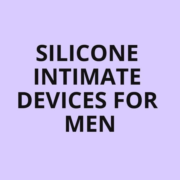 What To Know About Silicone Intimate Devices For Men
