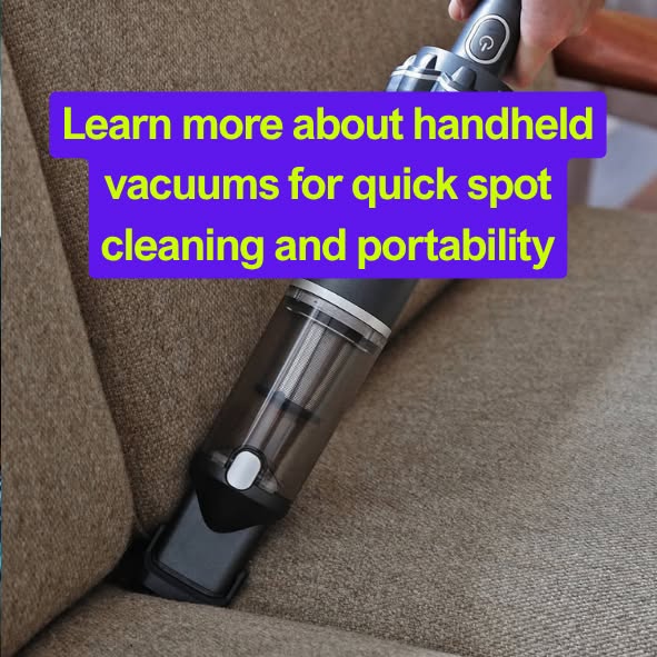 Learn more about handheld vacuums for quick spot cleaning and portability