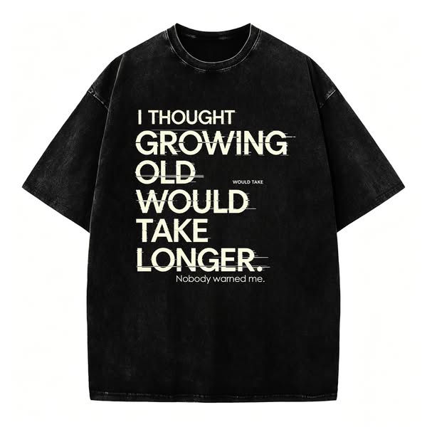 I Thought Growing Old Would Take Longer.