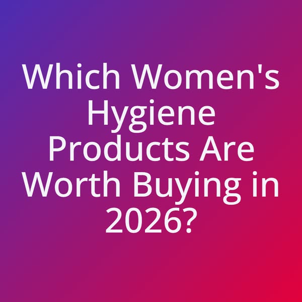 Must-Have Hygiene Products for Women in 2026