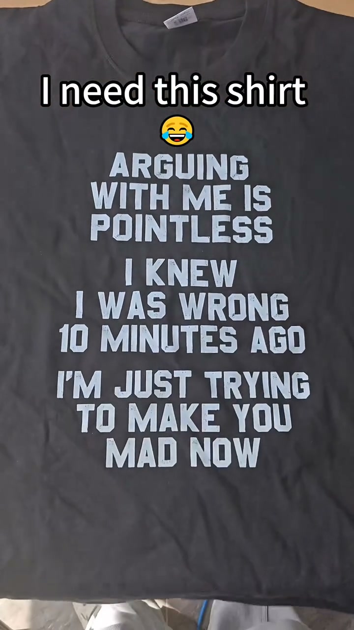 ''Arguing With Me Is Pointless — I Knew I Was Wrong 10 Minutes Ago'' T-Shirt