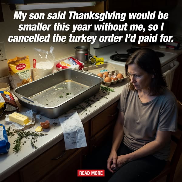 My son said Thanksgiving would be smaller this year without me, so I cancelled the turkey order I'd paid for