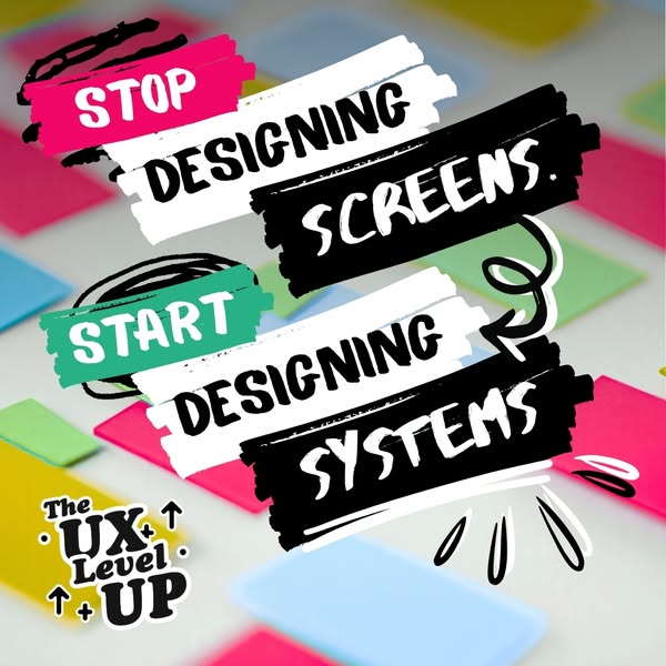 Stop Designing Screens. Start Designing Systems.