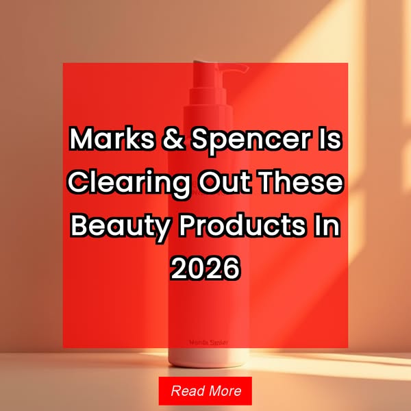 Marks & Spencer Is Clearing Out These Beauty Products In 2026 Read More