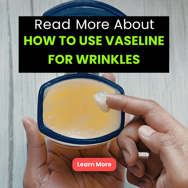 Learn more about how to use Vaseline for wrinkles