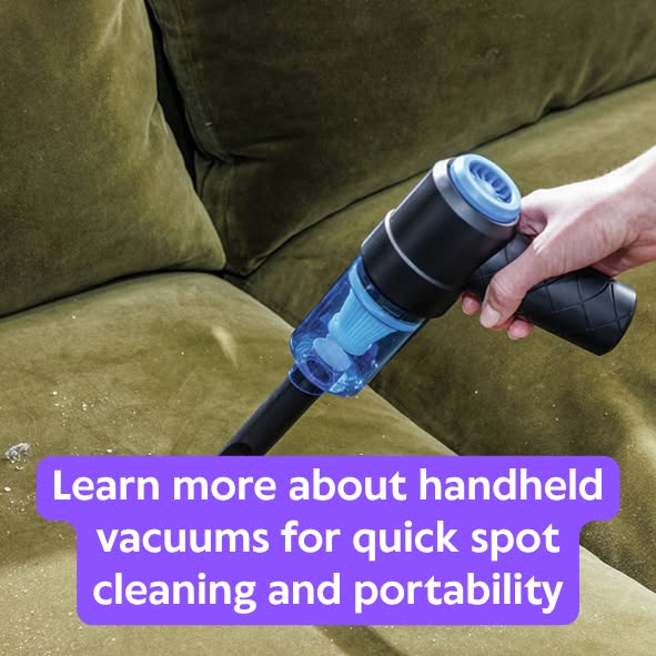 Learn more about handheld vacuums for quick spot cleaning and portability