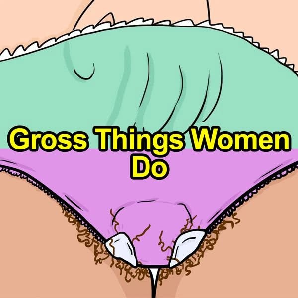 10 Gross Things Women Do