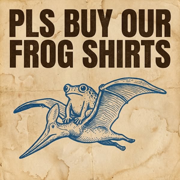 Pls Buy Our Frog Shirts