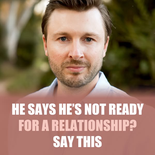 He Says He's Not Ready For A Relationship? Say This