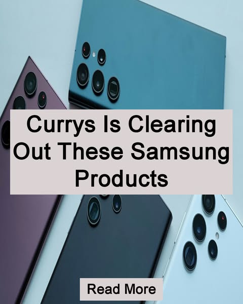 Currys Is Clearing Out These Samsung Products Read More
