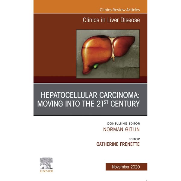 Hepatocellular Carcinoma: Moving into the 21st Century , An Issue of Clinics in Liver Disease