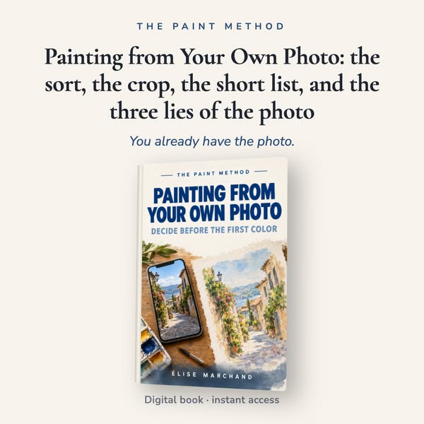 Painting from Your Own Photo: the sort, the crop, the short list, and the three lies of the photo