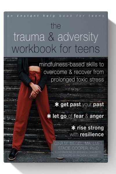 The Trauma and Adversity Workbook for Teens: Mindfulness-Based Skills to Overcome and Recover from Prolonged Toxic Stress