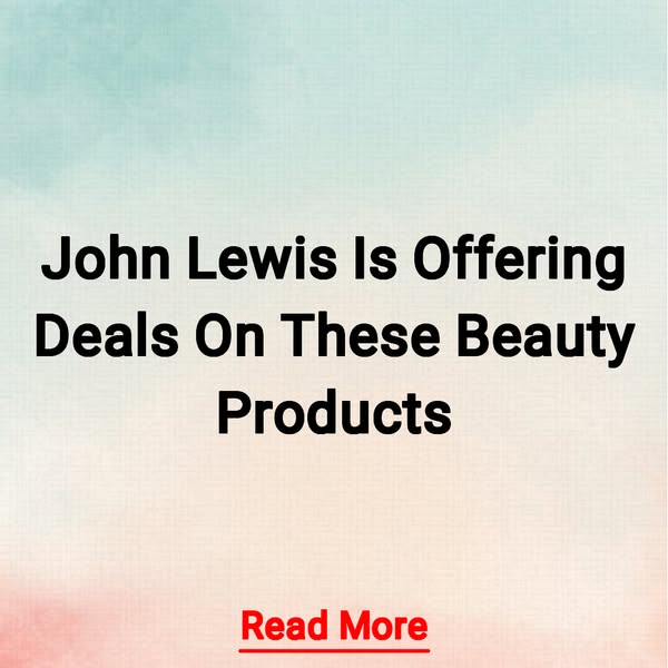 John Lewis Is Offering Deals On These Beauty Products Read More