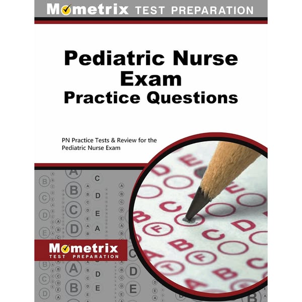 Pediatric Nurse Exam Practice Questions: PN Practice Tests & Review for the Pediatric Nurse Exam