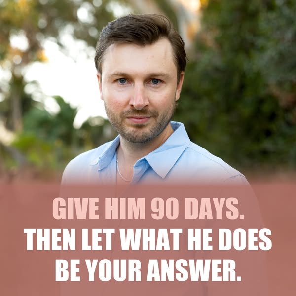 Give Him 90 Days. Then Let Him Show You.