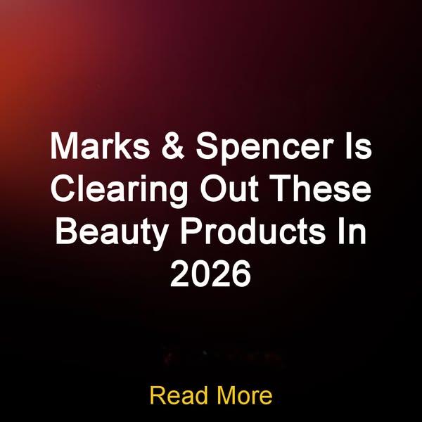 Marks & Spencer Is Clearing Out These Beauty Products In 2026 Read More