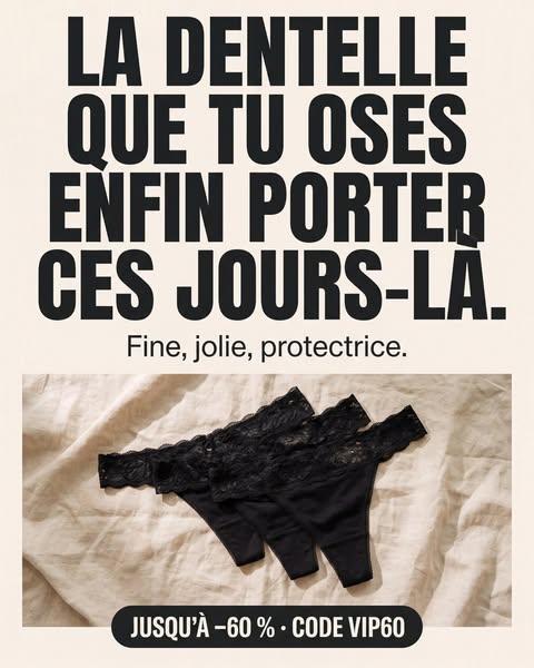 La dentelle que tu oses enfin porter ces jours-là.