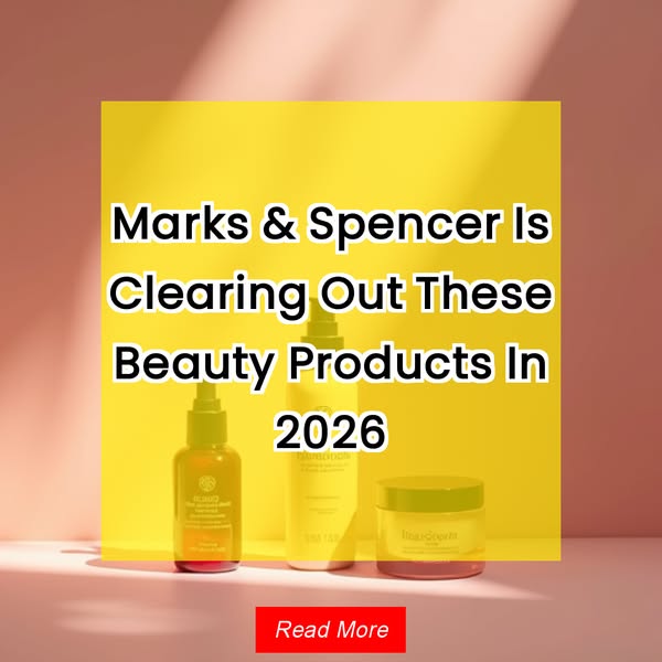 Marks & Spencer Is Clearing Out These Beauty Products In 2026 Read More