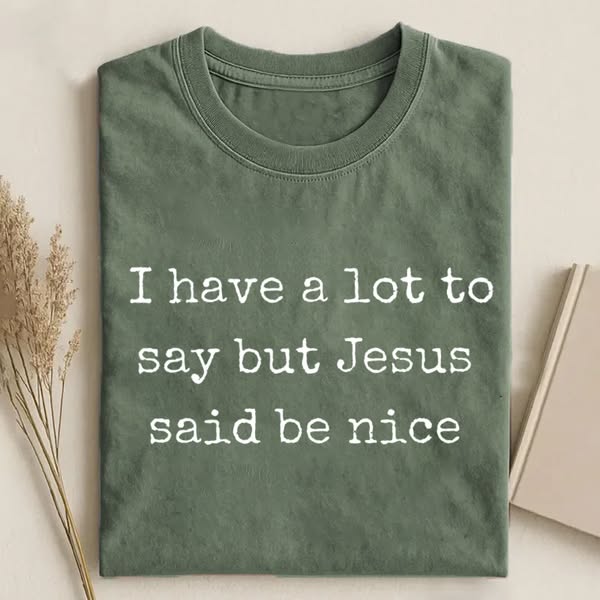 I Have A Lot To Say But Jesus Said Be Nice T-shirt