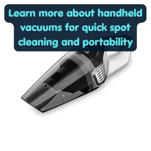 Learn more about handheld vacuums for quick spot cleaning and portability