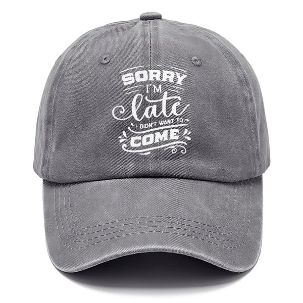 Sorry I'm Late I Didn't Want To Come Classic Cap