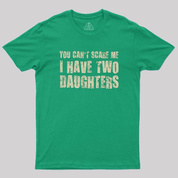 You Can't Scare Me I Have Two Daughters Geek T-Shirt