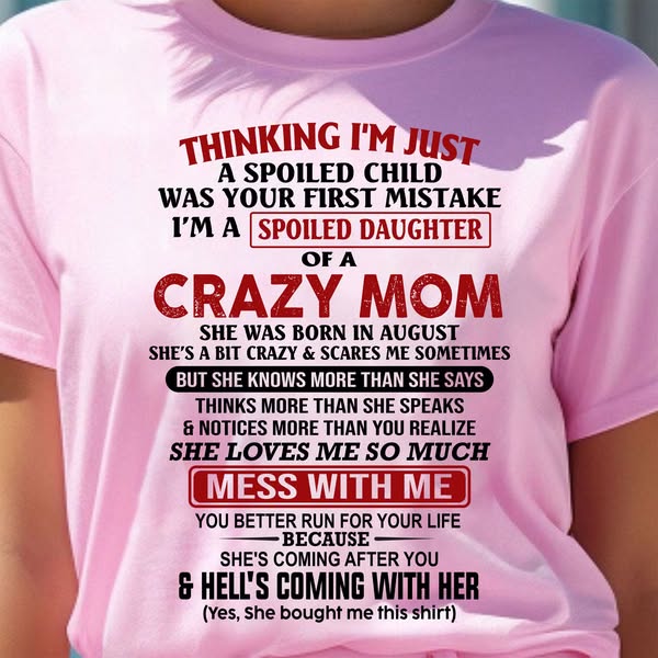 AUGUST - THINGKING I'M JUST A SPOILED DAUGHTER OF A CRAZY MOM - T Shir