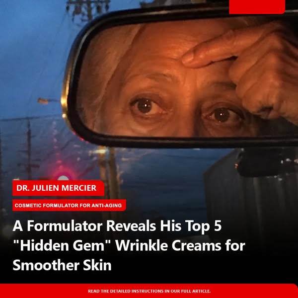 A Formulator Reveals His Top 5 "Hidden Gem" Wrinkle Creams for Smoother Skin